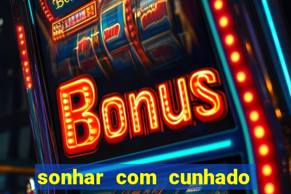 sonhar com cunhado que bicho jogar